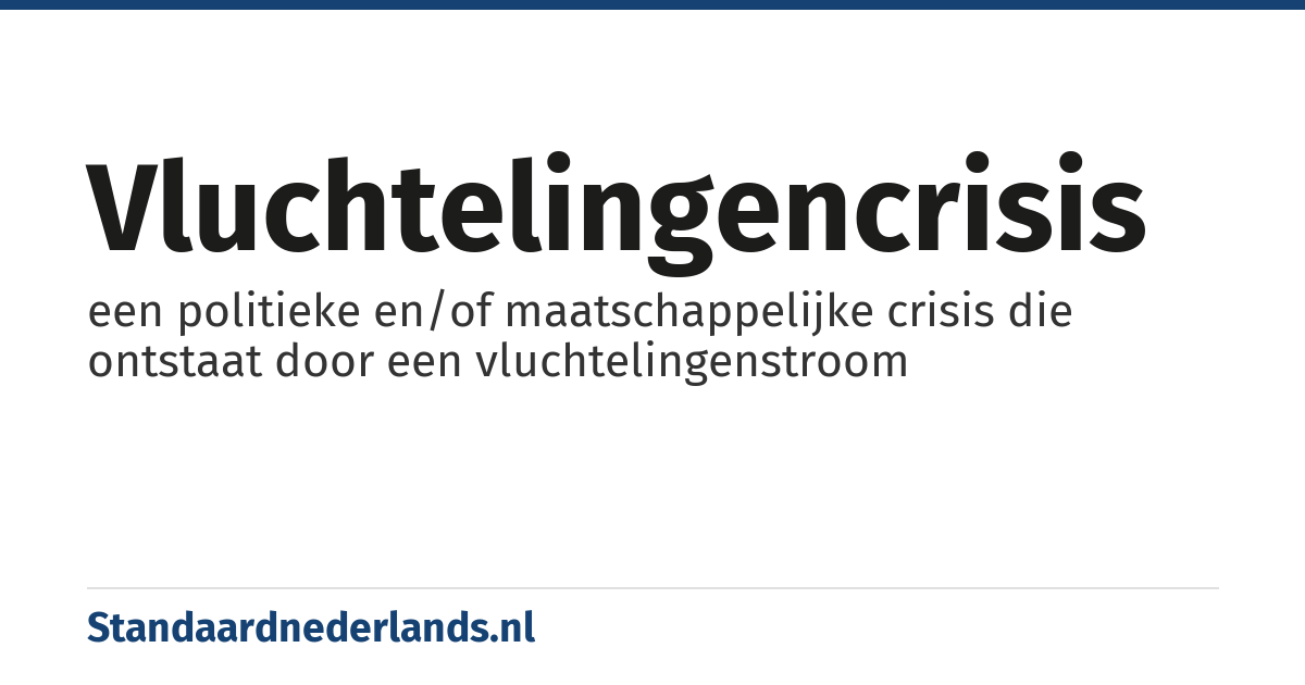 vluchtelingencrisis: een politieke en/of maatschappelijke crisis die ontstaat door een vluchtelingenstroom