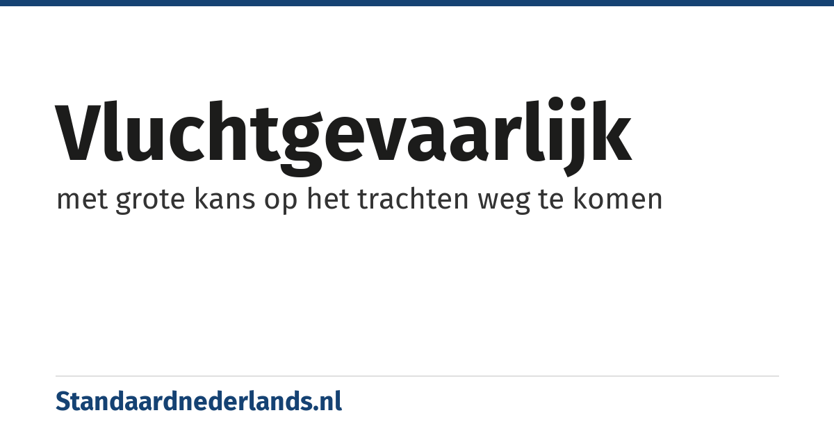vluchtgevaarlijk: met grote kans op het trachten weg te komen
