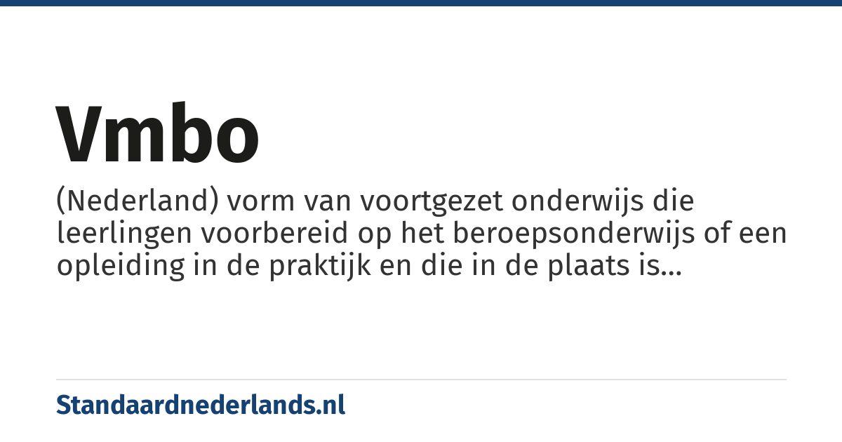 vmbo: (Nederland) vorm van voortgezet onderwijs die leerlingen voorbereid op het beroepsonderwijs of een opleiding in de praktijk en die in de plaats is gekomen van mavo, vbo en vso