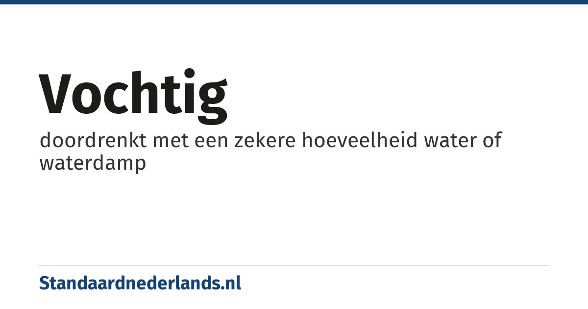 vochtig: doordrenkt met een zekere hoeveelheid water of waterdamp