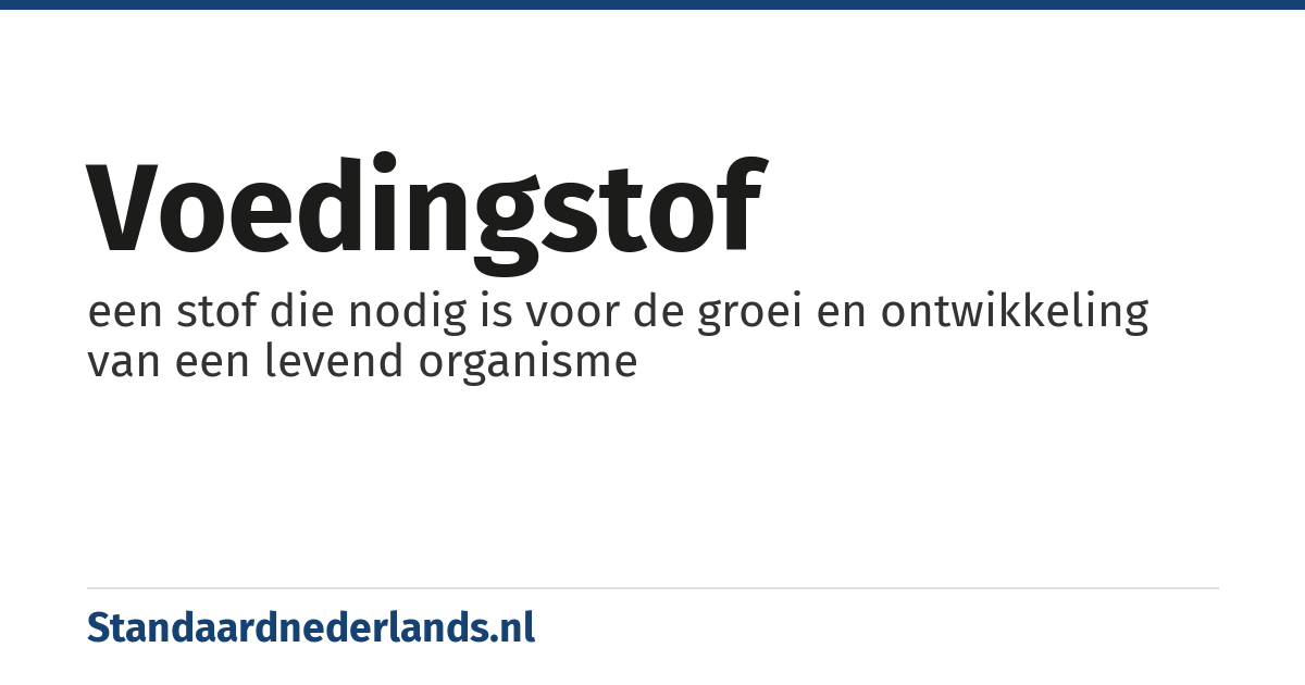voedingstof: een stof die nodig is voor de groei en ontwikkeling van een levend organisme
