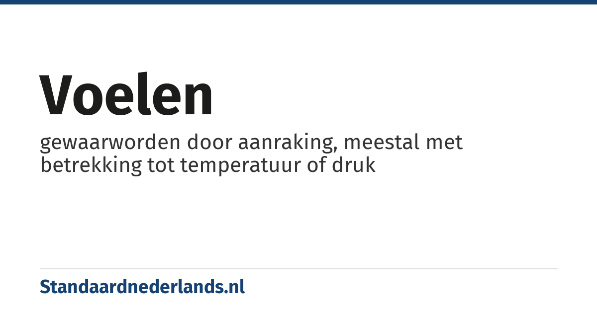voelen: gewaarworden door aanraking, meestal met betrekking tot temperatuur of druk