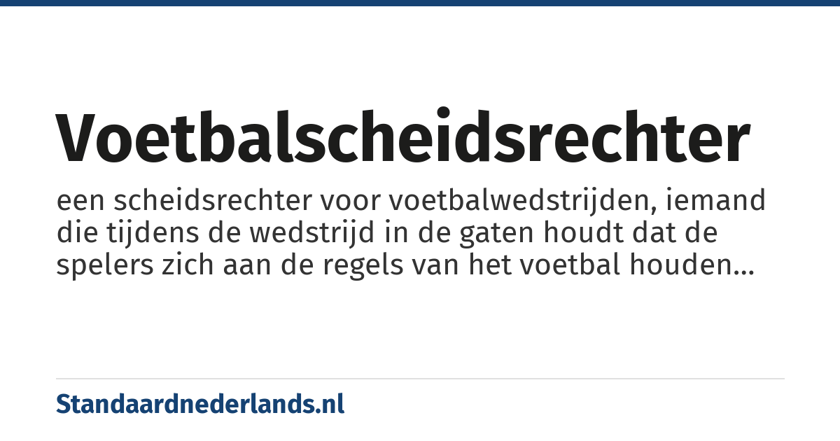voetbalscheidsrechter: een scheidsrechter voor voetbalwedstrijden, iemand die tijdens de wedstrijd in de gaten houdt dat de spelers zich aan de regels van het voetbal houden en dat zowel eerlijk als veilig gespeeld wordt