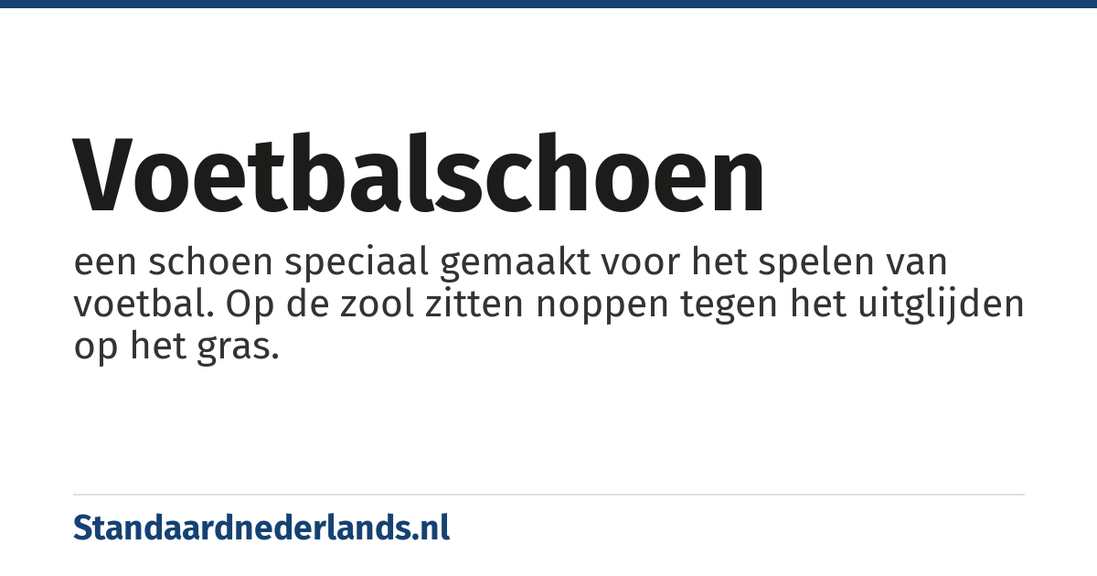 voetbalschoen: een schoen speciaal gemaakt voor het spelen van voetbal. Op de zool zitten noppen tegen het uitglijden op het gras.