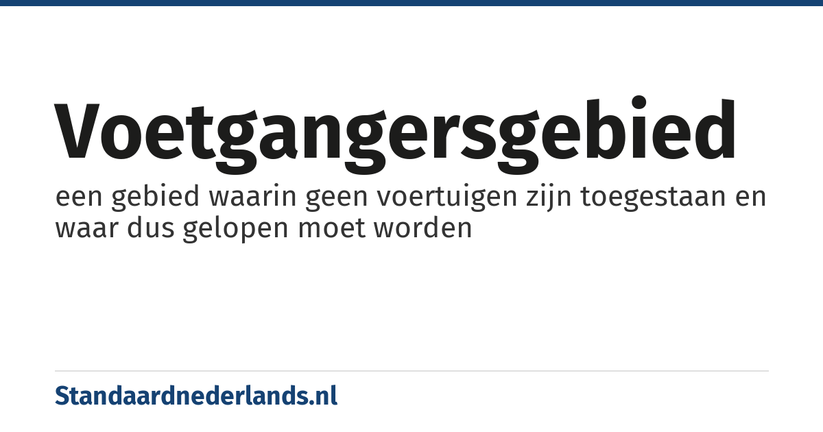 voetgangersgebied: een gebied waarin geen voertuigen zijn toegestaan en waar dus gelopen moet worden