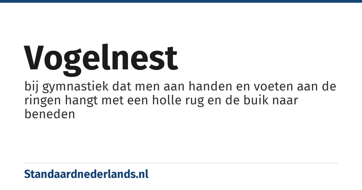 vogelnest: bij gymnastiek dat men aan handen en voeten aan de ringen hangt met een holle rug en de buik naar beneden
