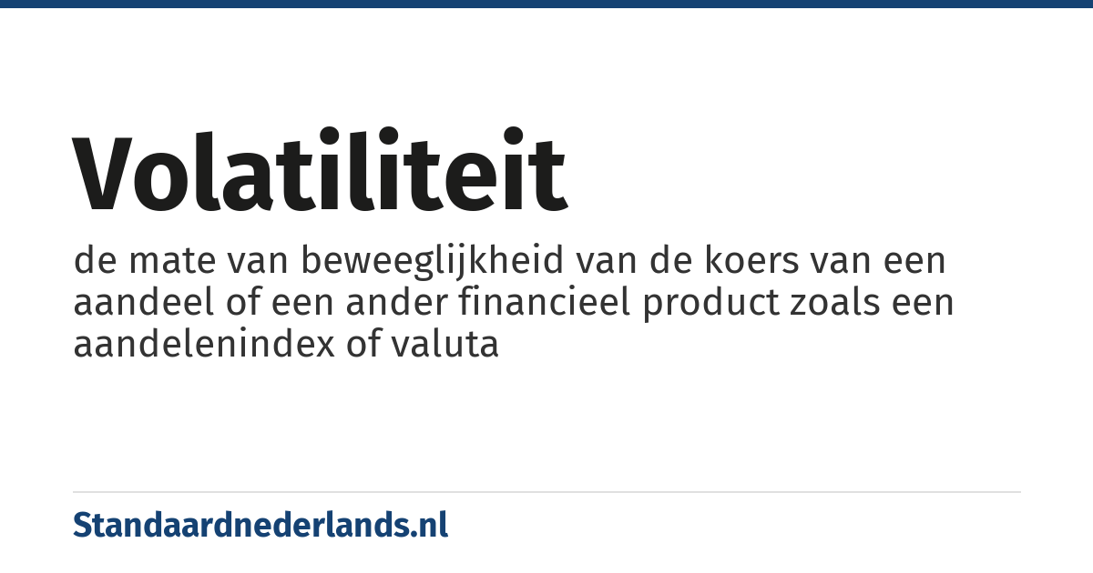 volatiliteit: de mate van beweeglijkheid van de koers van een aandeel of een ander financieel product zoals een aandelenindex of valuta