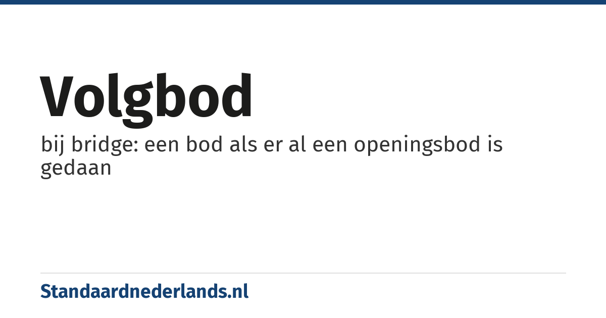 volgbod: bij bridge: een bod als er al een openingsbod is gedaan