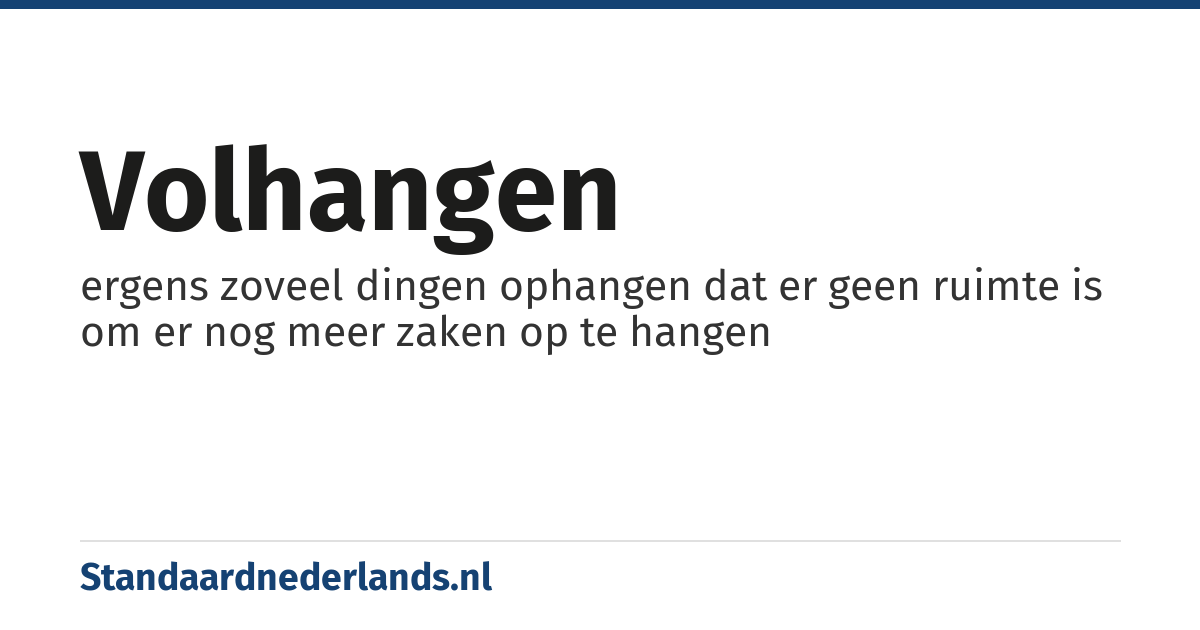 volhangen: ergens zoveel dingen ophangen dat er geen ruimte is om er nog meer zaken op te hangen