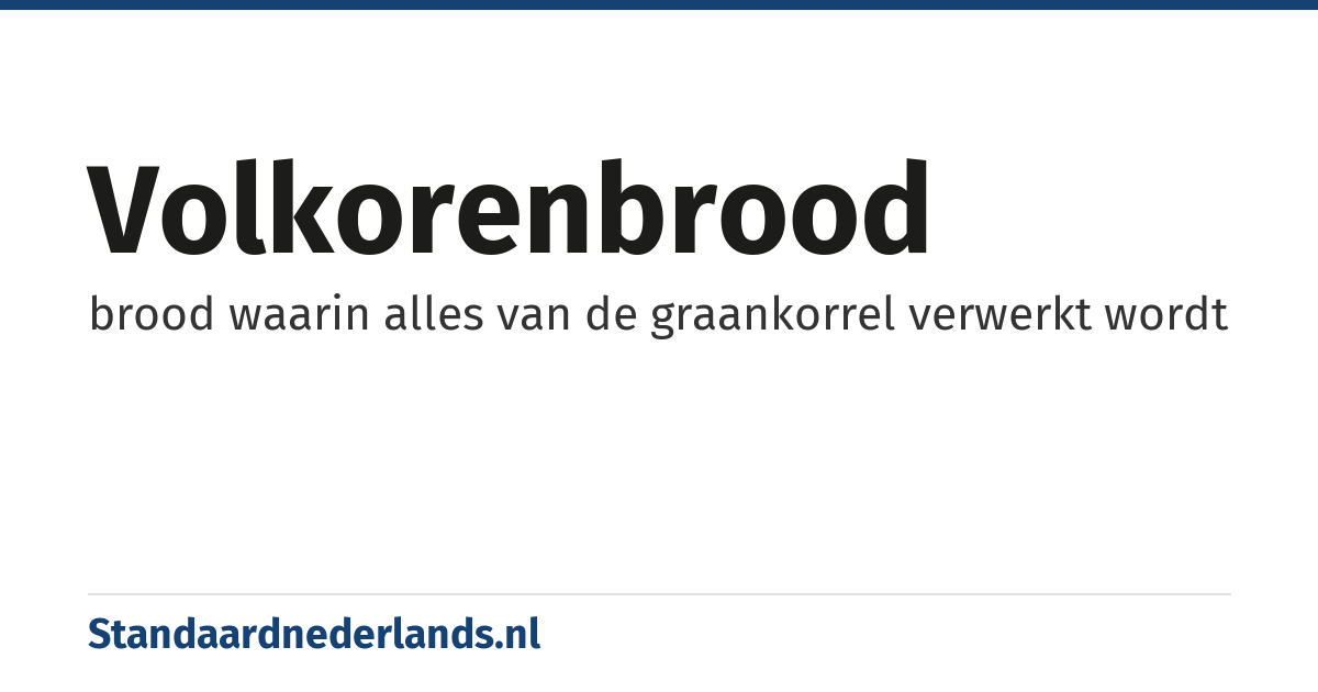 volkorenbrood: brood waarin alles van de graankorrel verwerkt wordt