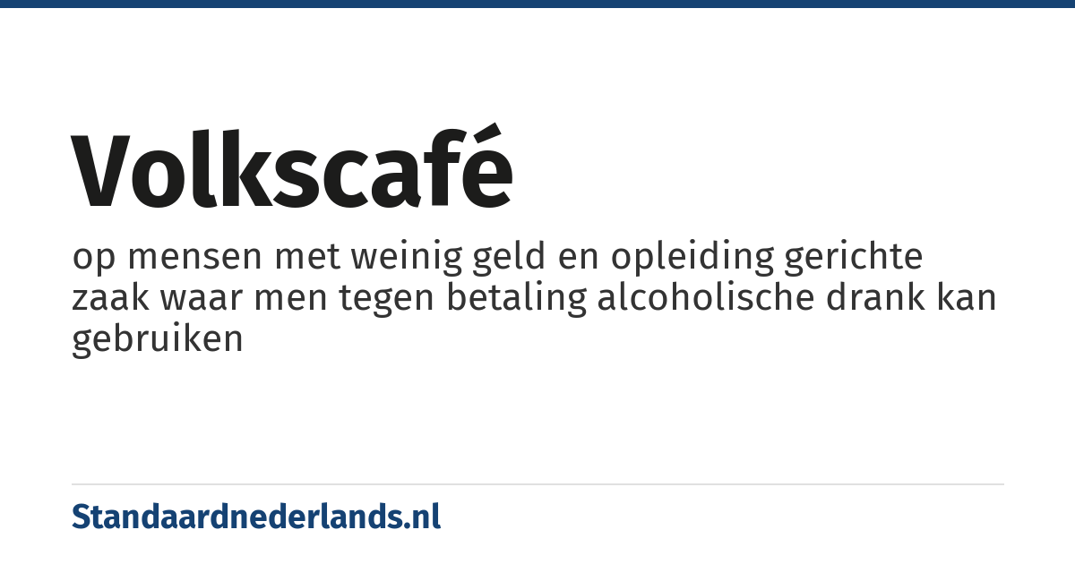 volkscafé: op mensen met weinig geld en opleiding gerichte zaak waar men tegen betaling alcoholische drank kan gebruiken