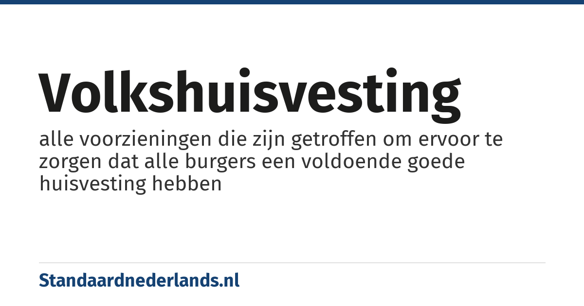 volkshuisvesting: alle voorzieningen die zijn getroffen om ervoor te zorgen dat alle burgers een voldoende goede huisvesting hebben