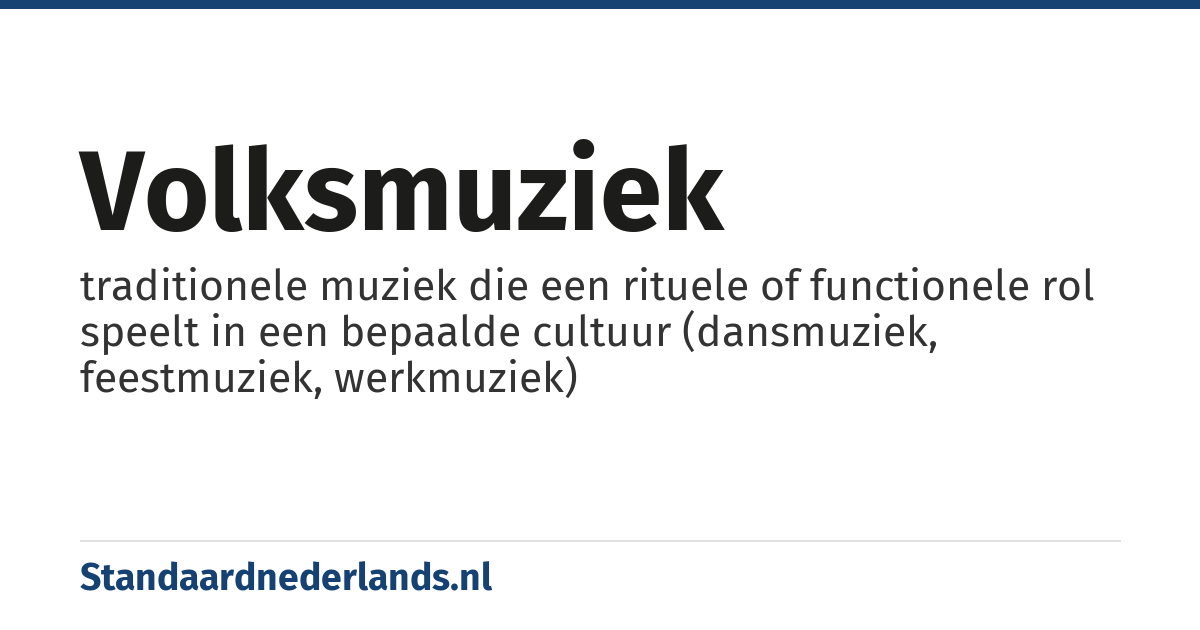 volksmuziek: traditionele muziek die een rituele of functionele rol speelt in een bepaalde cultuur (dansmuziek, feestmuziek, werkmuziek)