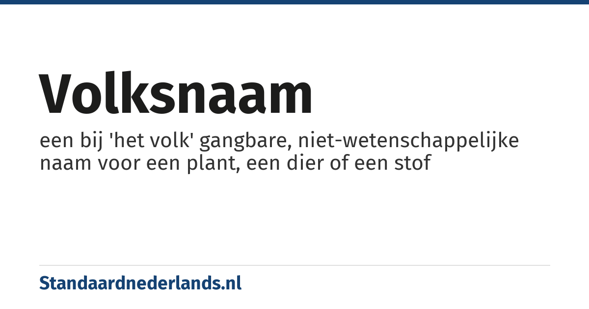 volksnaam: een bij 'het volk' gangbare, niet-wetenschappelijke naam voor een plant, een dier of een stof
