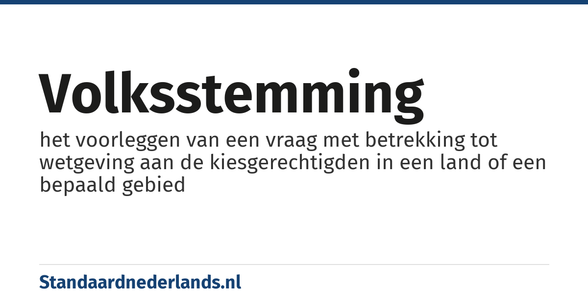 volksstemming: het voorleggen van een vraag met betrekking tot wetgeving aan de kiesgerechtigden in een land of een bepaald gebied