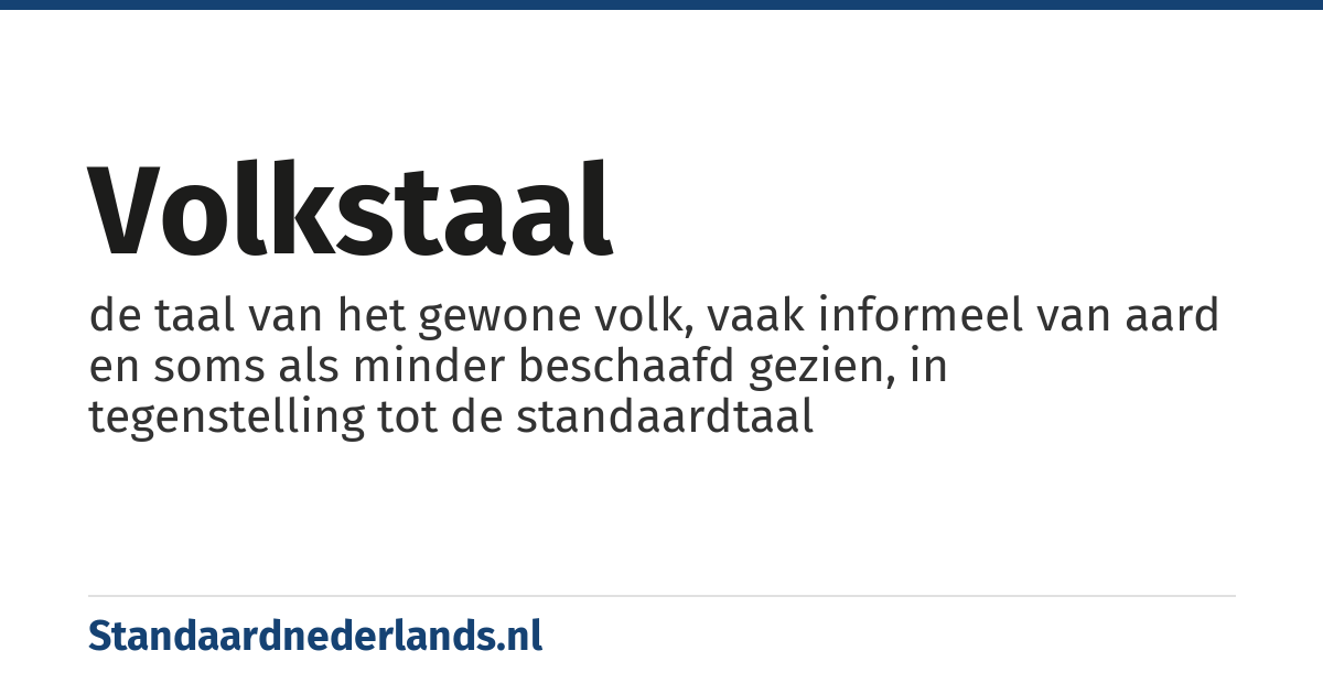 volkstaal: de taal van het gewone volk, vaak informeel van aard en soms als minder beschaafd gezien, in tegenstelling tot de standaardtaal