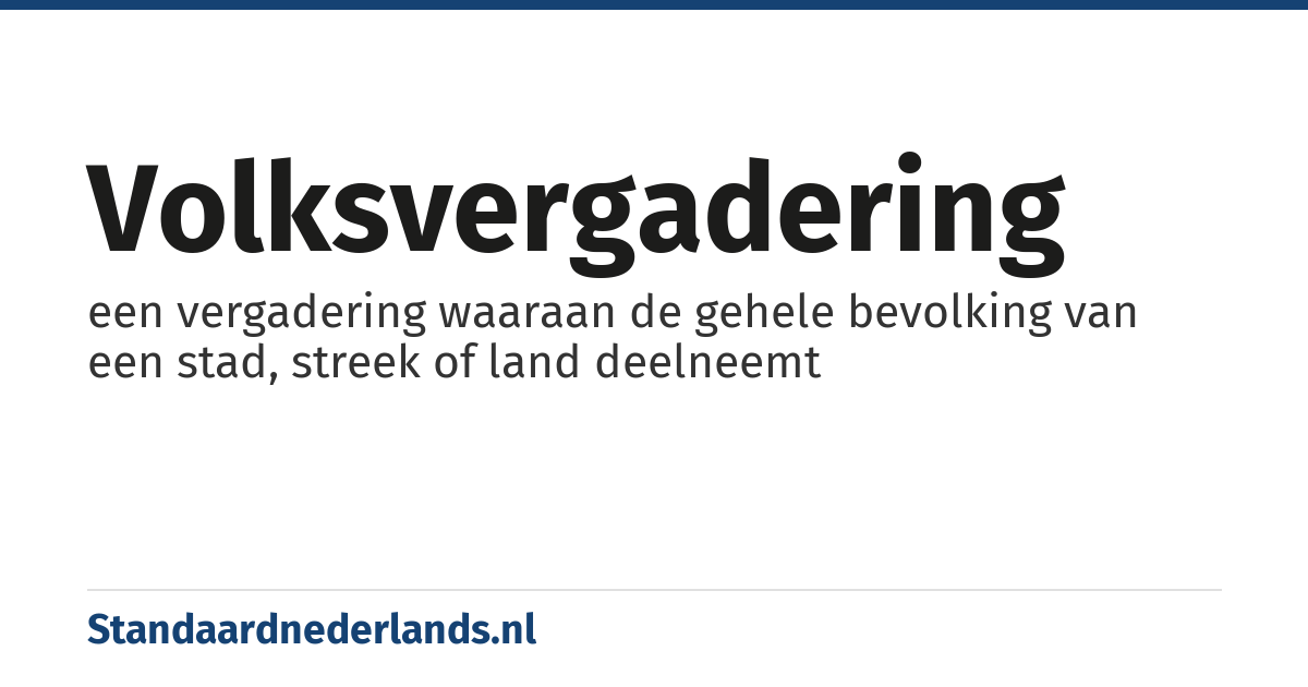 volksvergadering: een vergadering waaraan de gehele bevolking van een stad, streek of land deelneemt