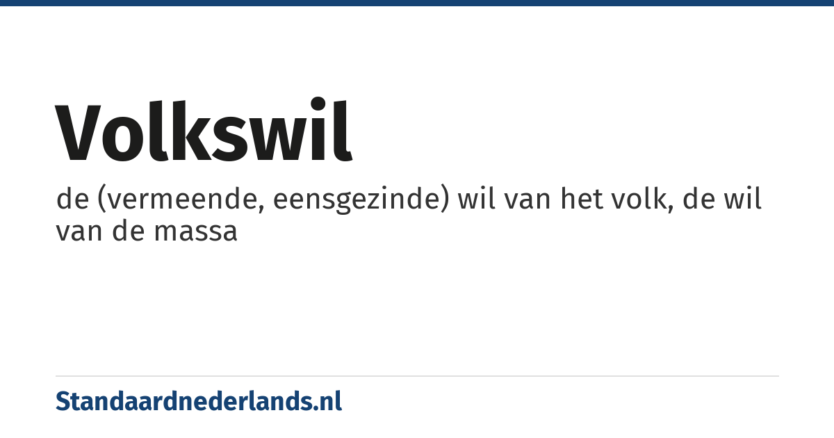 volkswil: de (vermeende, eensgezinde) wil van het volk, de wil van de massa