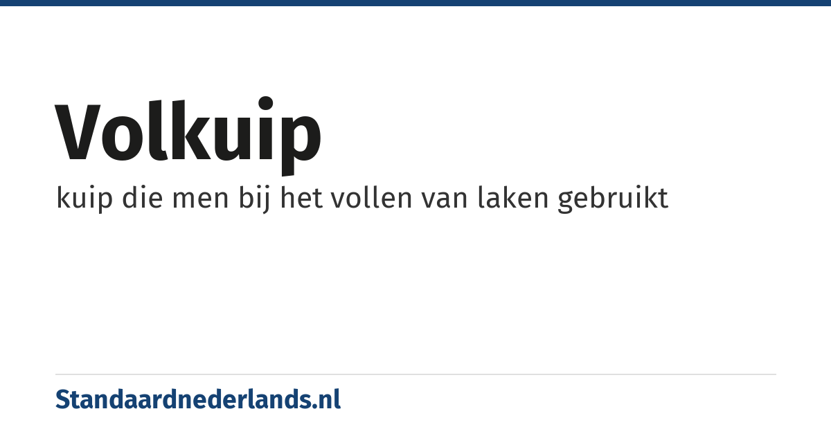 volkuip: kuip die men bij het vollen van laken gebruikt