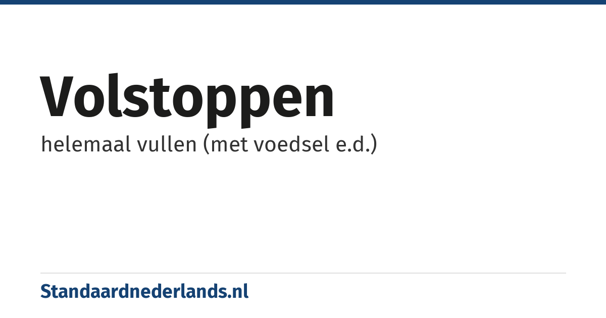 volstoppen: helemaal vullen (met voedsel e.d.)