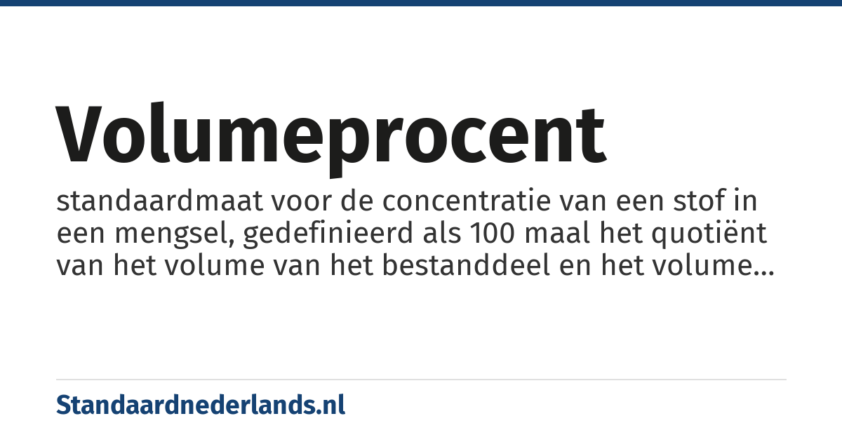 volumeprocent: standaardmaat voor de concentratie van een stof in een mengsel, gedefinieerd als 100 maal het quotiënt van het volume van het bestanddeel en het volume van het mengsel