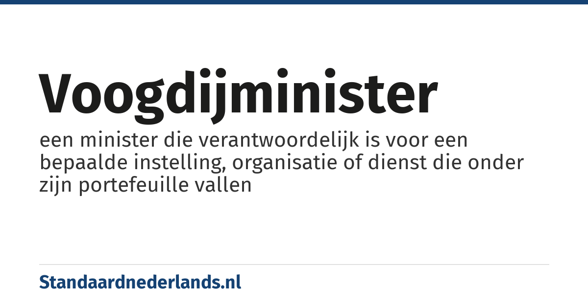 voogdijminister: een minister die verantwoordelijk is voor een bepaalde instelling, organisatie of dienst die onder zijn portefeuille vallen