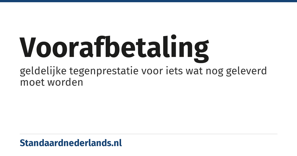 voorafbetaling: geldelijke tegenprestatie voor iets wat nog geleverd moet worden