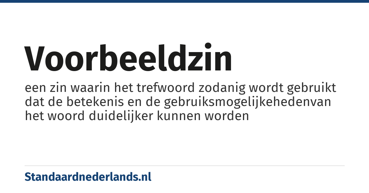 voorbeeldzin: een zin waarin het trefwoord zodanig wordt gebruikt dat de betekenis en de gebruiksmogelijkehedenvan het woord duidelijker kunnen worden