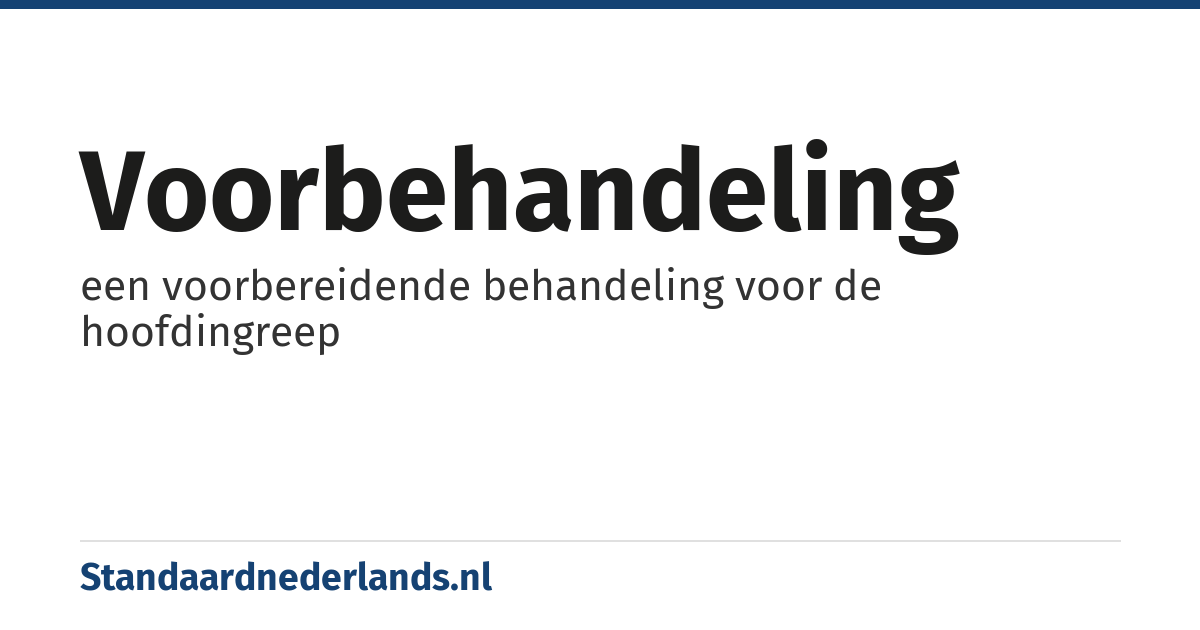 voorbehandeling: een voorbereidende behandeling voor de hoofdingreep