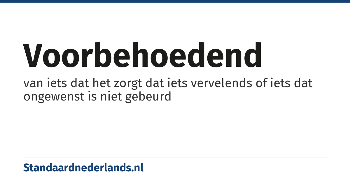 voorbehoedend: van iets dat het zorgt dat iets vervelends of iets dat ongewenst is niet gebeurd