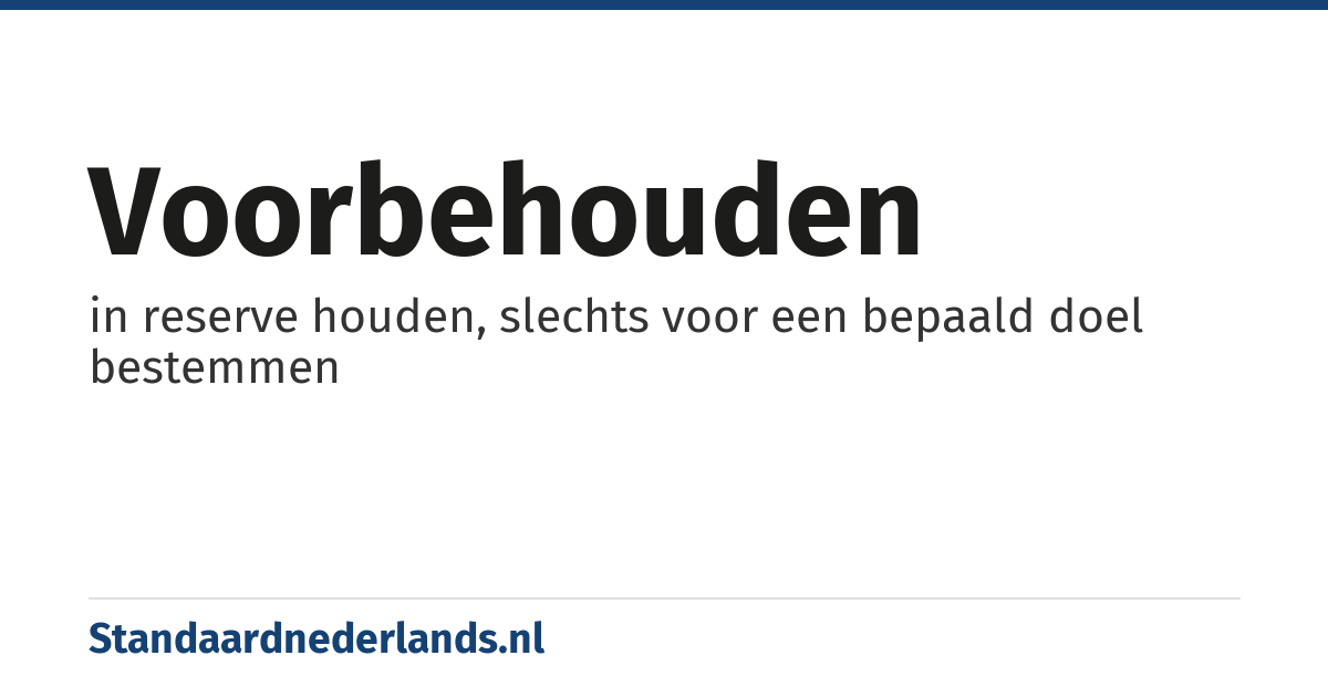 voorbehouden: in reserve houden, slechts voor een bepaald doel bestemmen