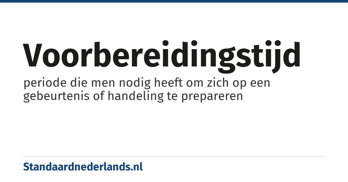 voorbereidingstijd: periode die men nodig heeft om zich op een gebeurtenis of handeling te prepareren