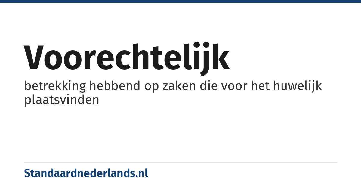 voorechtelijk: betrekking hebbend op zaken die voor het huwelijk plaatsvinden