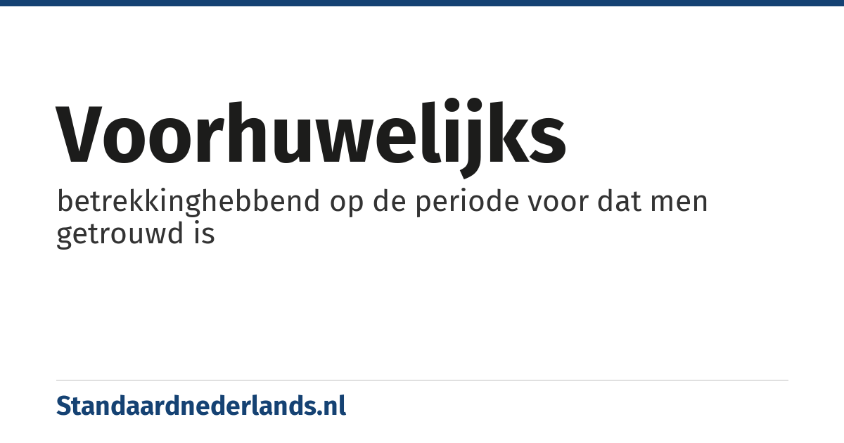 voorhuwelijks: betrekkinghebbend op de periode voor dat men getrouwd is
