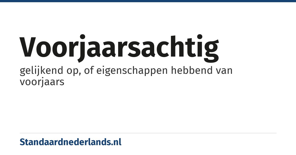voorjaarsachtig: gelijkend op, of eigenschappen hebbend van voorjaars