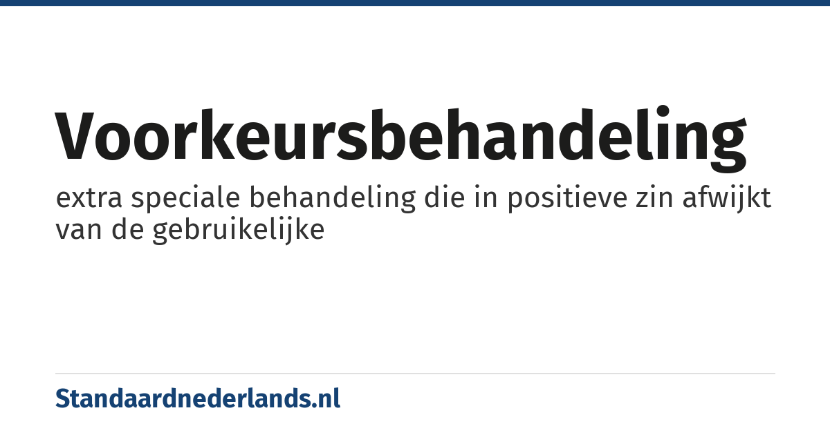 voorkeursbehandeling: extra speciale behandeling die in positieve zin afwijkt van de gebruikelijke