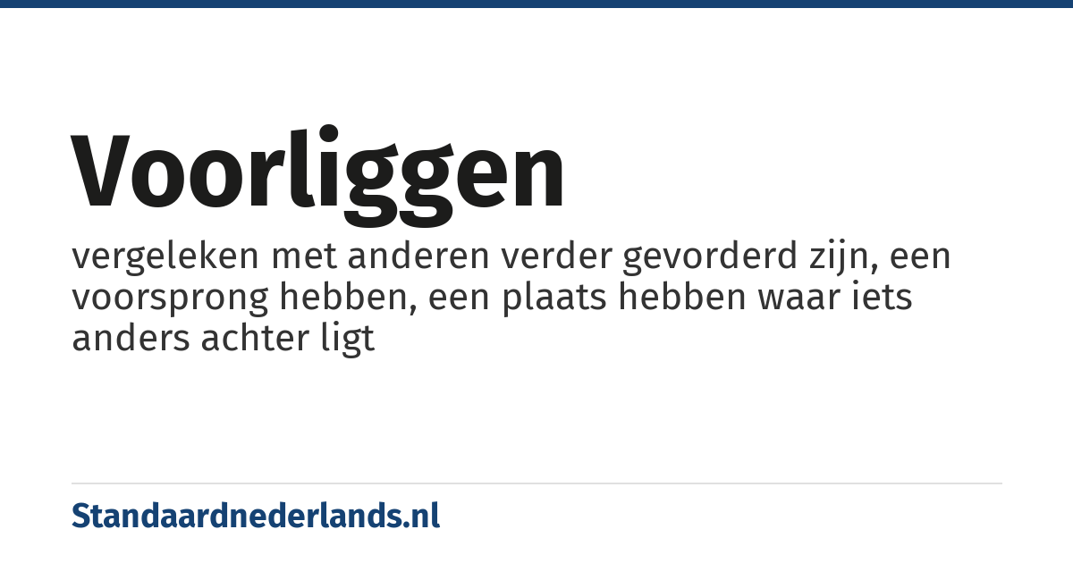 voorliggen: vergeleken met anderen verder gevorderd zijn, een voorsprong hebben, een plaats hebben waar iets anders achter ligt