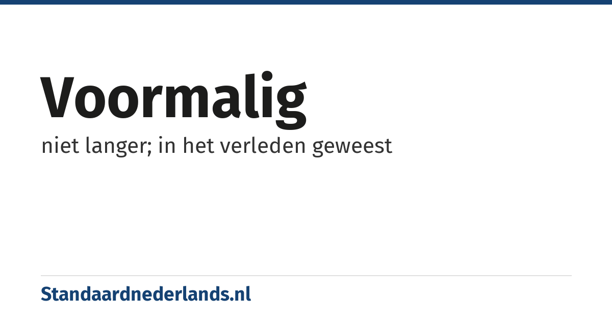 voormalig: niet langer; in het verleden geweest