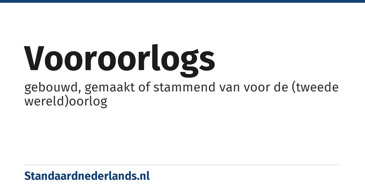 vooroorlogs: gebouwd, gemaakt of stammend van voor de (tweede wereld)oorlog