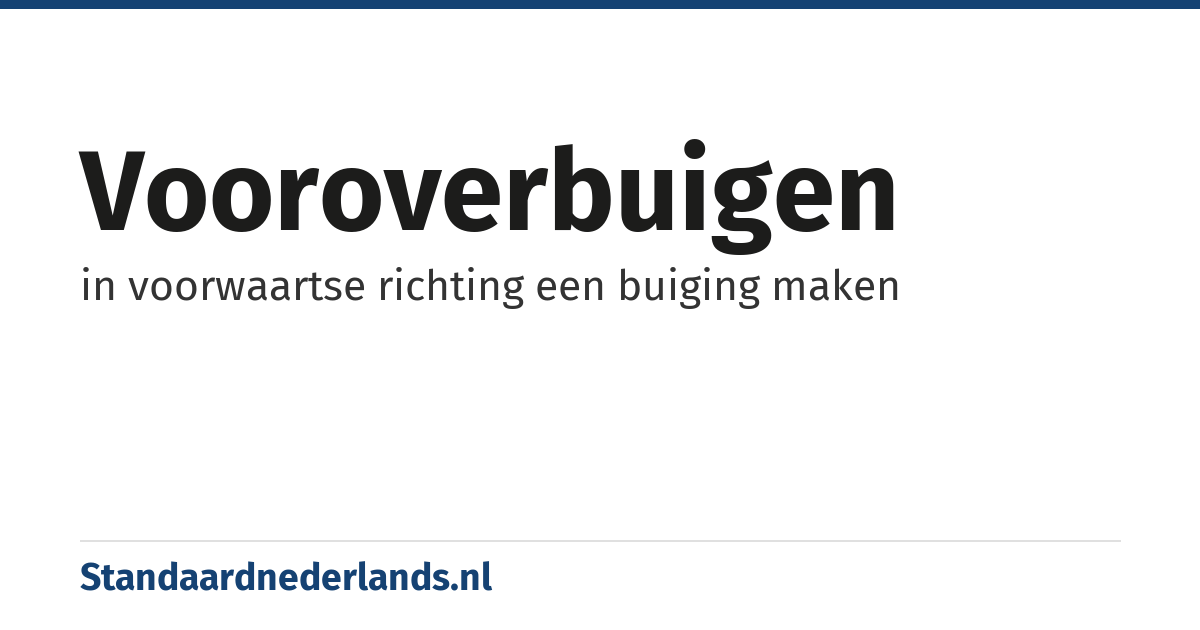 vooroverbuigen: in voorwaartse richting een buiging maken