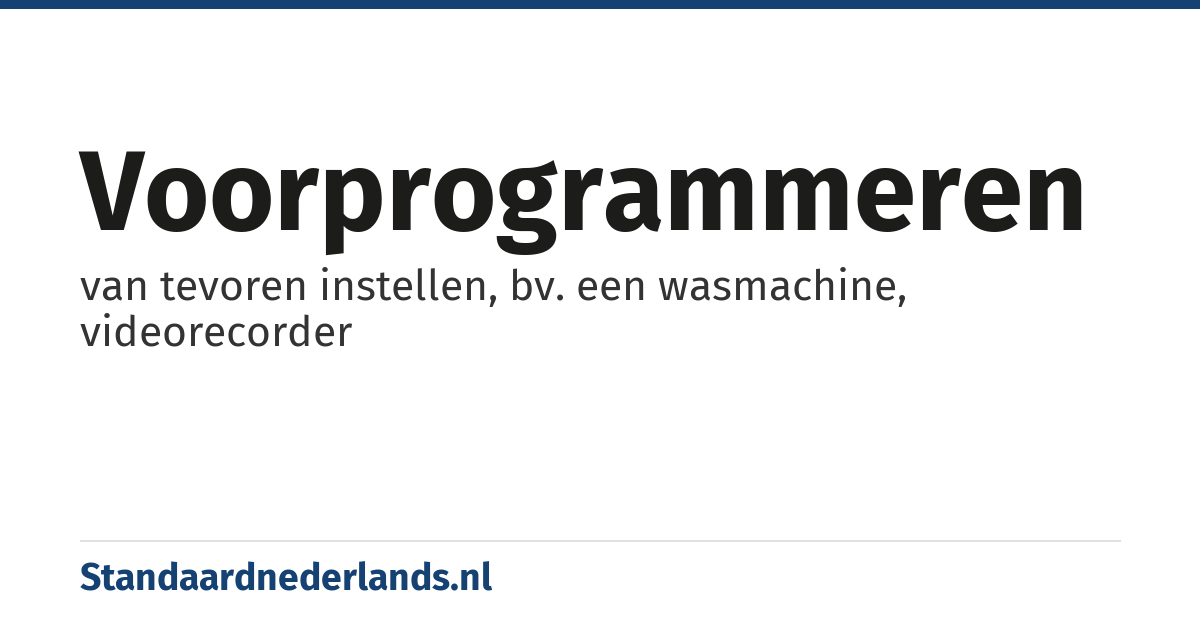 voorprogrammeren: van tevoren instellen, bv. een wasmachine, videorecorder