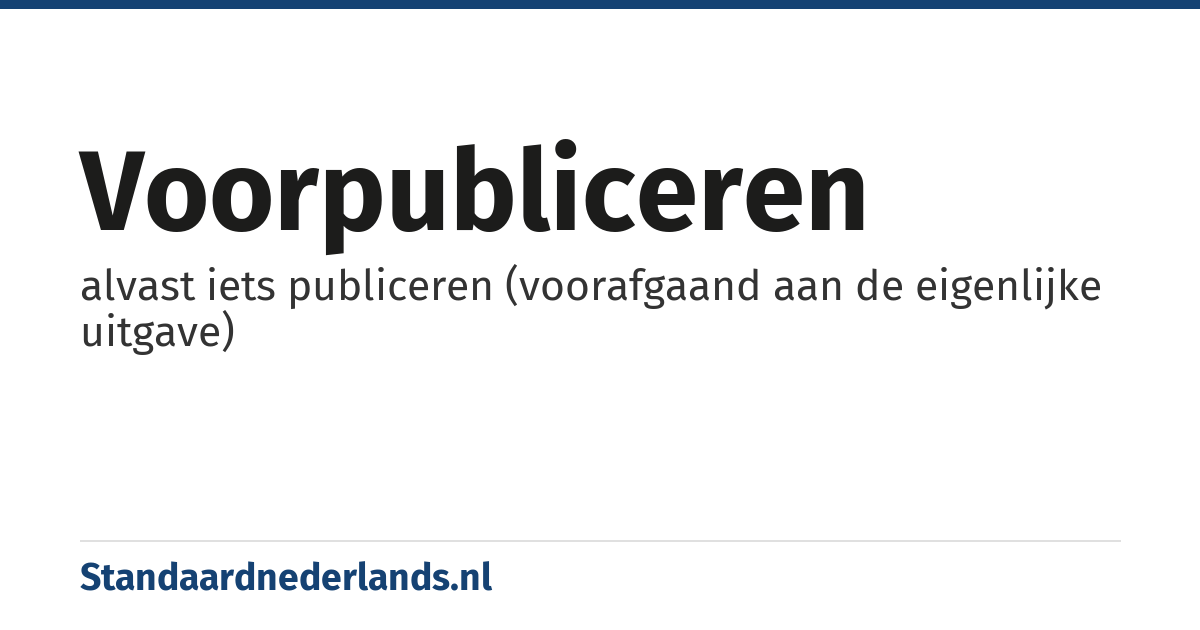 voorpubliceren: alvast iets publiceren (voorafgaand aan de eigenlijke uitgave)