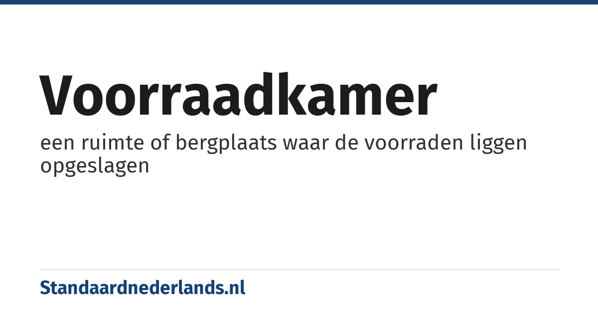 voorraadkamer: een ruimte of bergplaats waar de voorraden liggen opgeslagen
