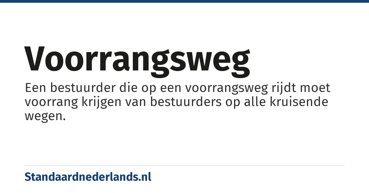 voorrangsweg: Een bestuurder die op een voorrangsweg rijdt moet voorrang krijgen van bestuurders op alle kruisende wegen.