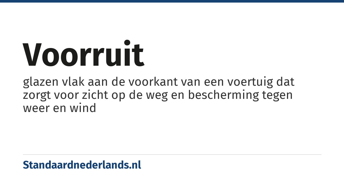 voorruit: glazen vlak aan de voorkant van een voertuig dat zorgt voor zicht op de weg en bescherming tegen weer en wind