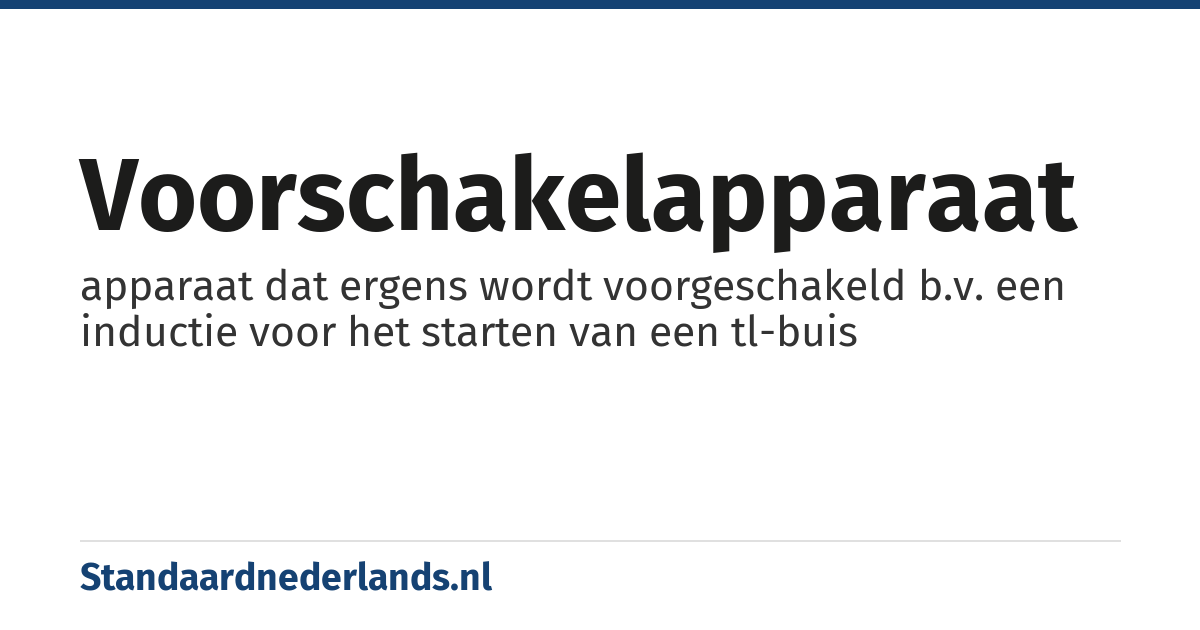 voorschakelapparaat: apparaat dat ergens wordt voorgeschakeld b.v. een inductie voor het starten van een tl-buis