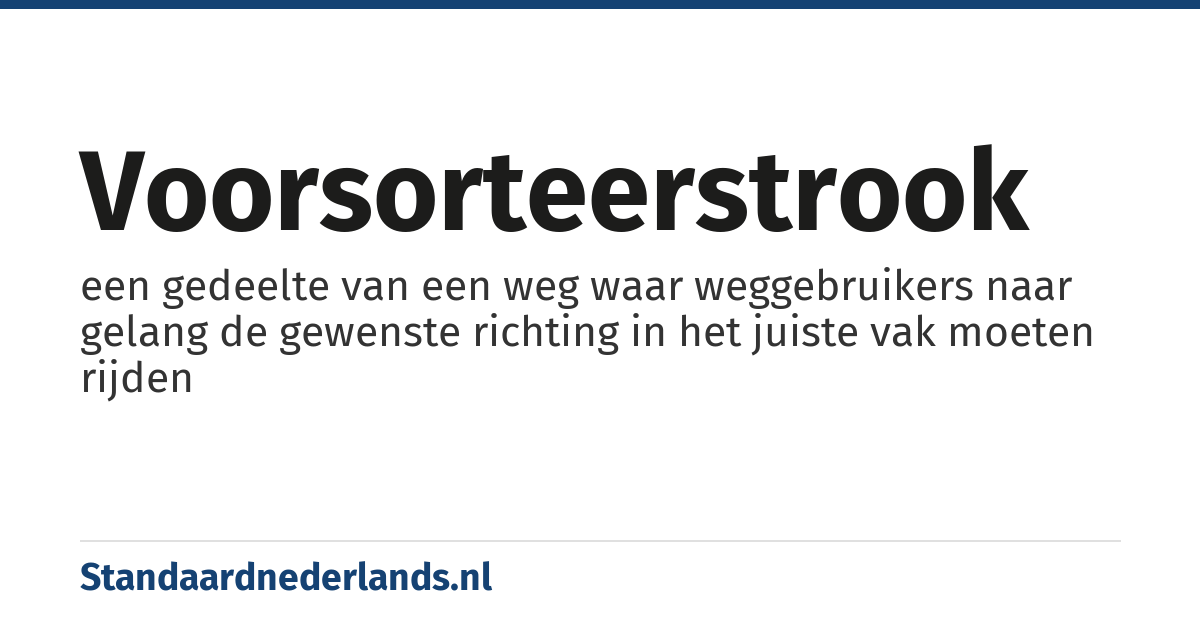 voorsorteerstrook: een gedeelte van een weg waar weggebruikers naar gelang de gewenste richting in het juiste vak moeten rijden