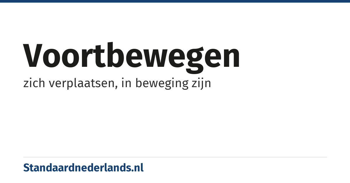 voortbewegen: zich verplaatsen, in beweging zijn
