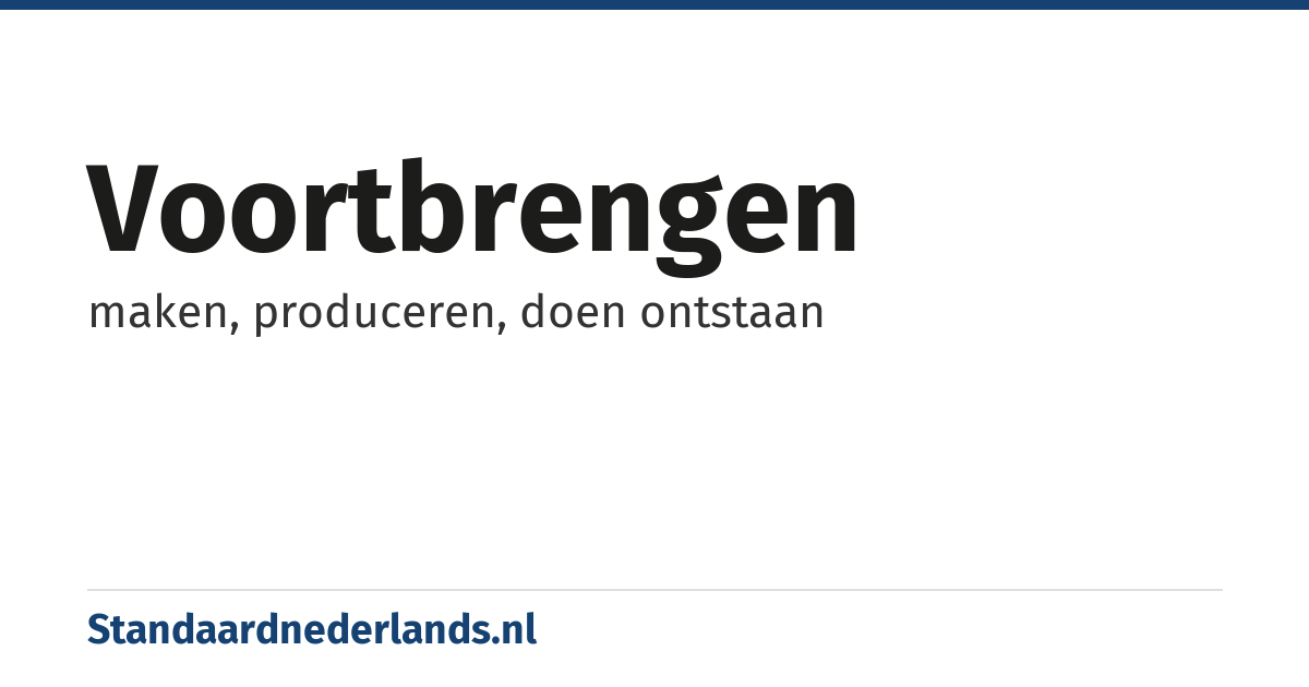 voortbrengen: maken, produceren, doen ontstaan
