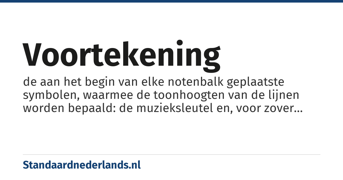 voortekening: de aan het begin van elke notenbalk geplaatste symbolen, waarmee de toonhoogten van de lijnen worden bepaald: de muzieksleutel en, voor zover van toepassing, de kruis- en moltekens.